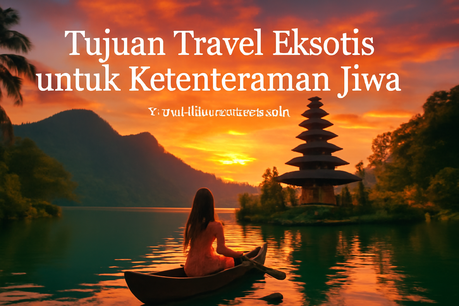 Tujuan Travel Eksotis untuk Ketenteraman Jiwa