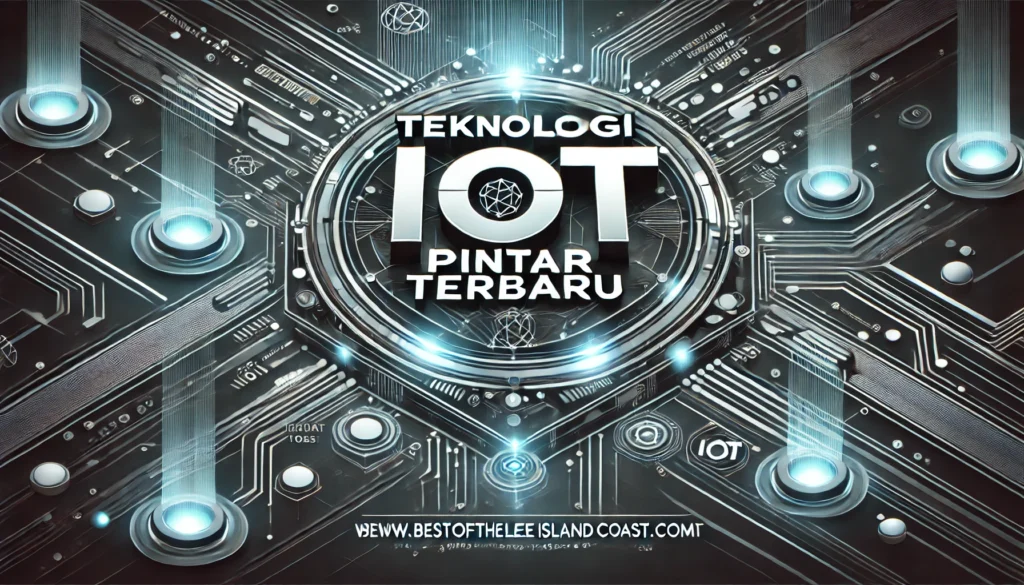 Teknologi IoT Pintar Terbaru